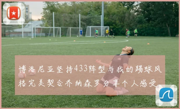 博洛尼亚坚持433阵型与我的踢球风格完美契合乔纳森罗分享个人感受